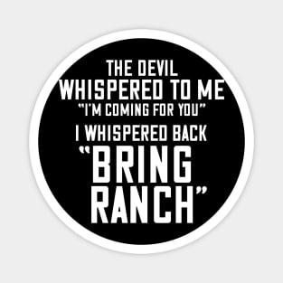 The Devil Whispered To Me, I Whispered Back Bring Ranch - Ranch Dressing Lover Magnet